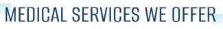 MEDICAL SERVICES WE OFFER